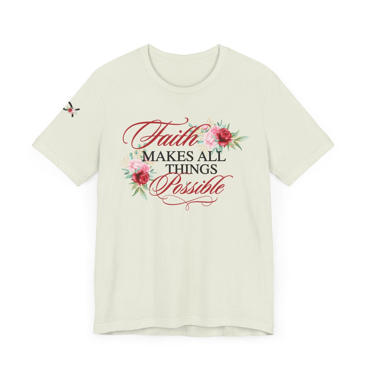 Faith Makes All Things Possible Floral Tee - Unisex Short Sleeve T-Shirt