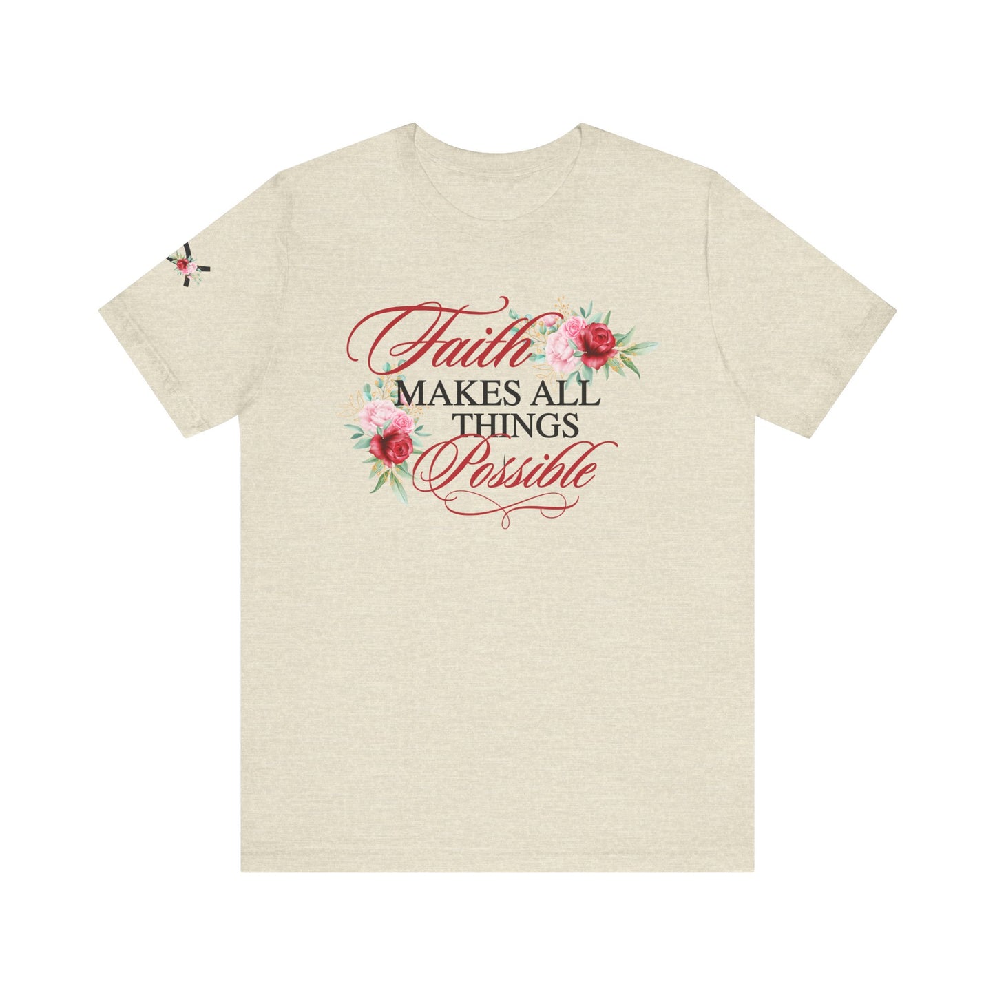 Faith Makes All Things Possible Floral Tee - Unisex Short Sleeve T-Shirt