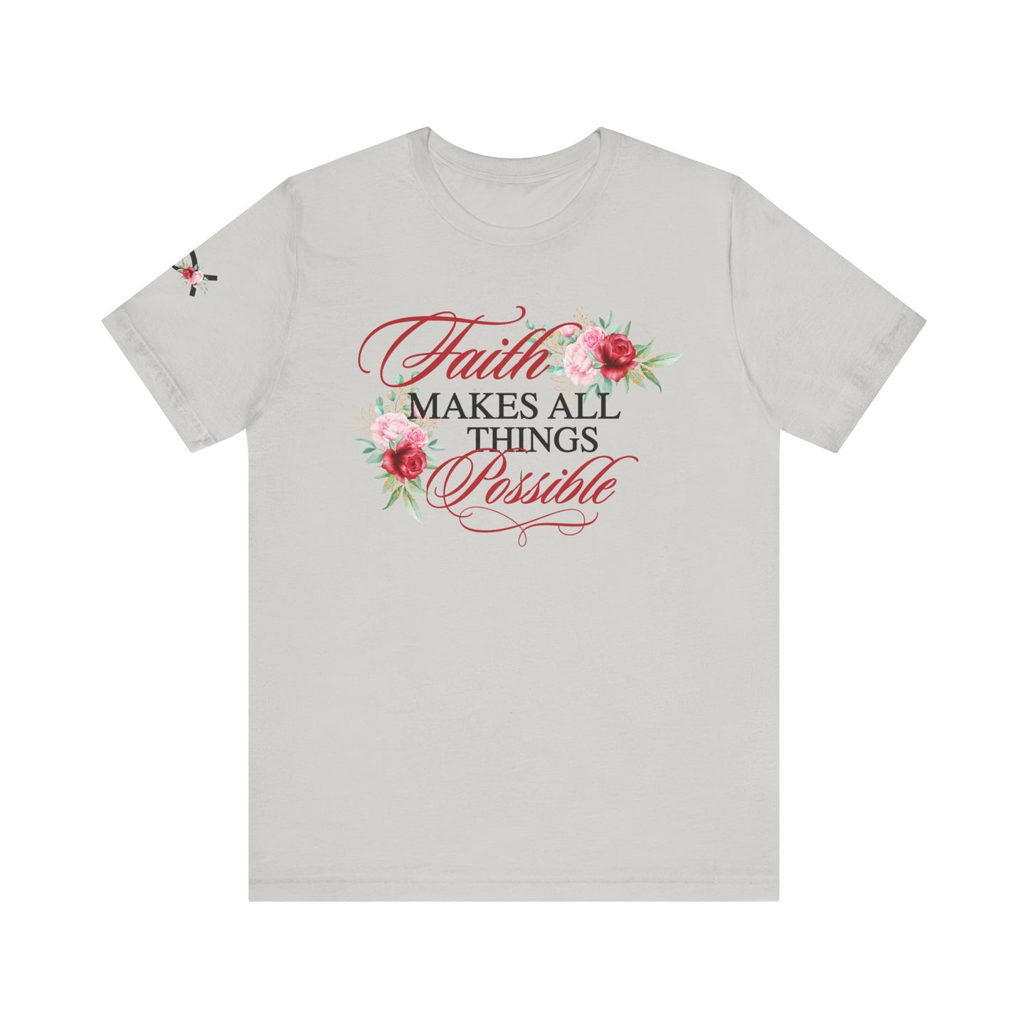 Faith Makes All Things Possible Floral Tee - Unisex Short Sleeve T-Shirt