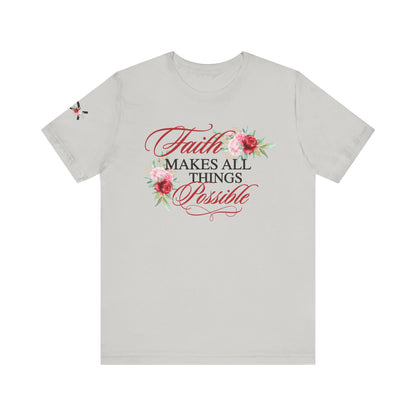 Faith Makes All Things Possible Floral Tee - Unisex Short Sleeve T-Shirt